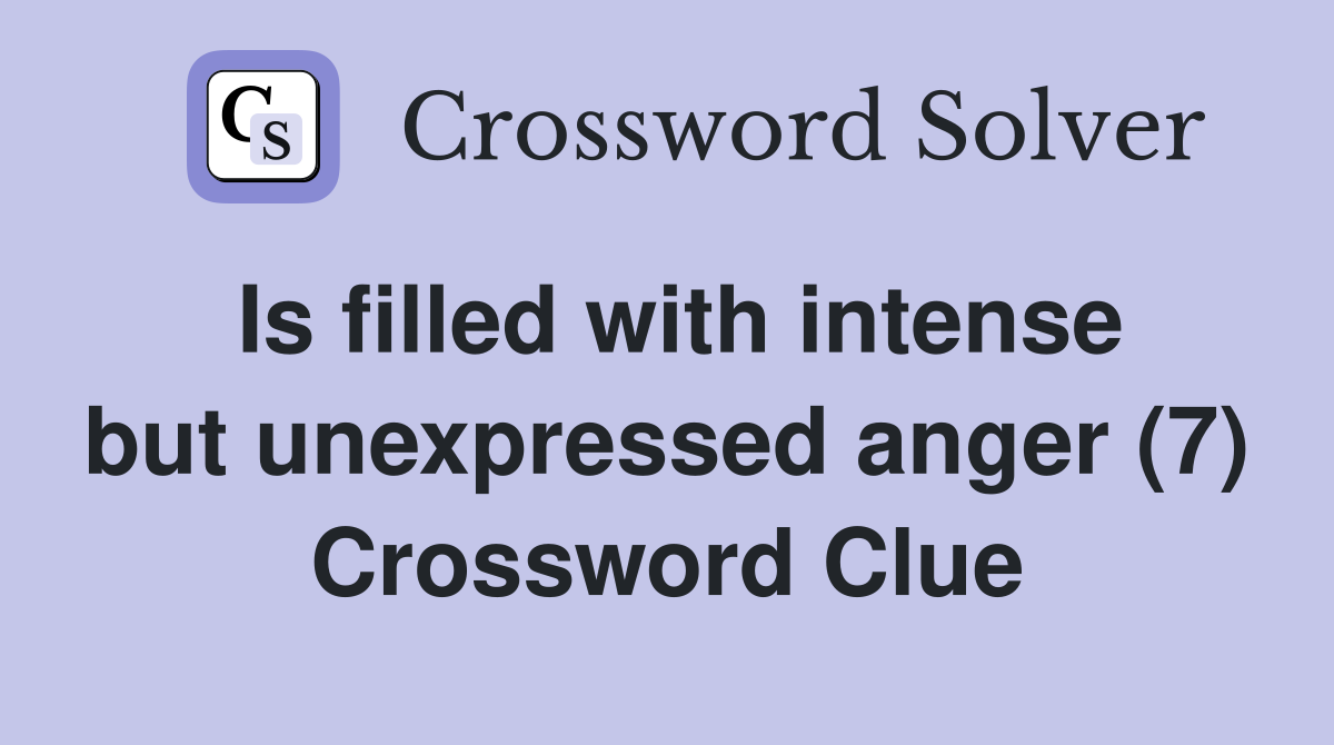 Is filled with intense but unexpressed anger (7) Crossword Clue
