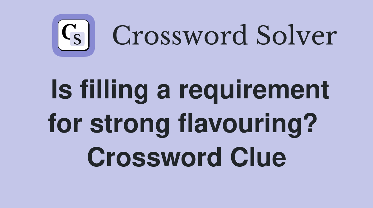 Is filling a requirement for strong flavouring?  Crossword Clue