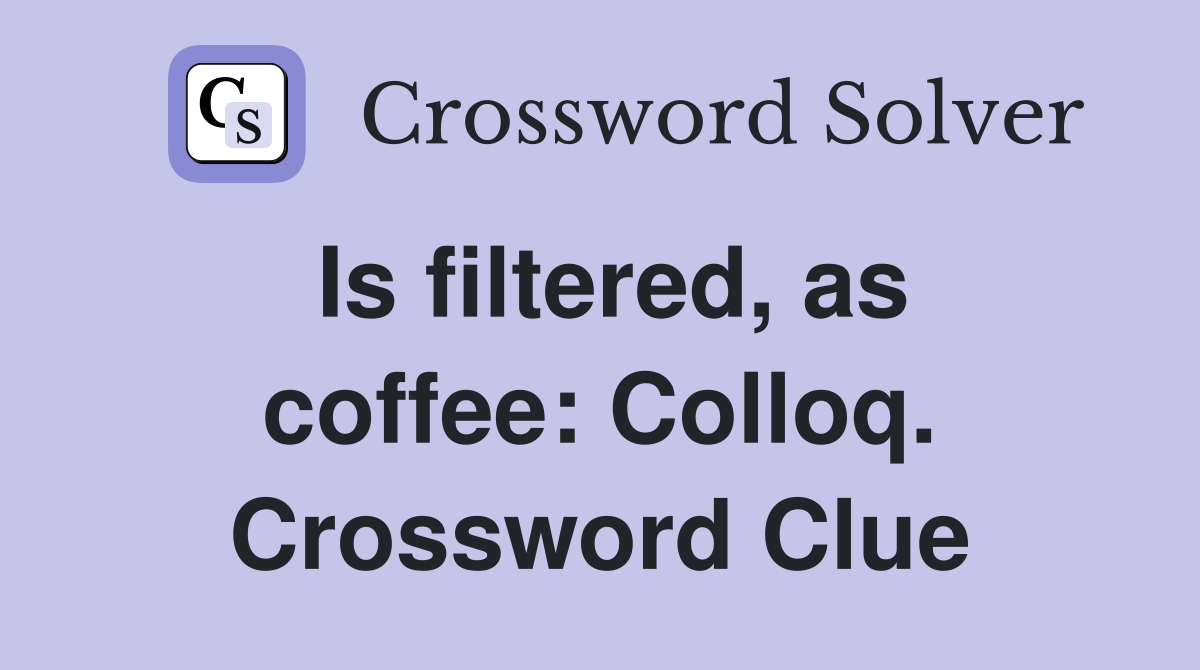 Is filtered, as coffee: Colloq. Crossword Clue