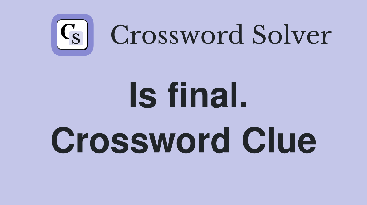Is final. Crossword Clue
