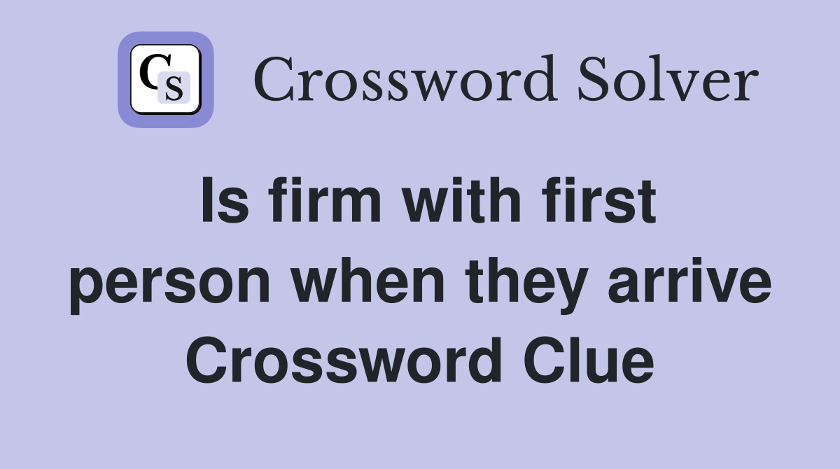 Is firm with first person when they arrive Crossword Clue