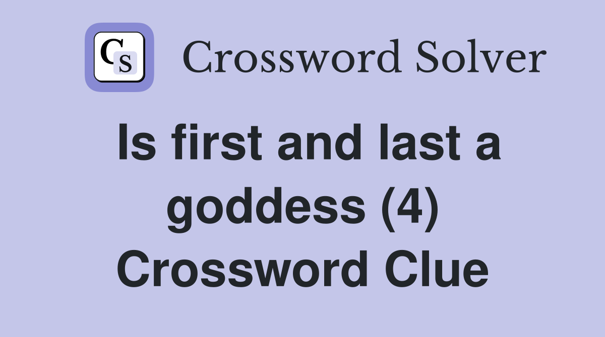 Is first and last a goddess (4) Crossword Clue