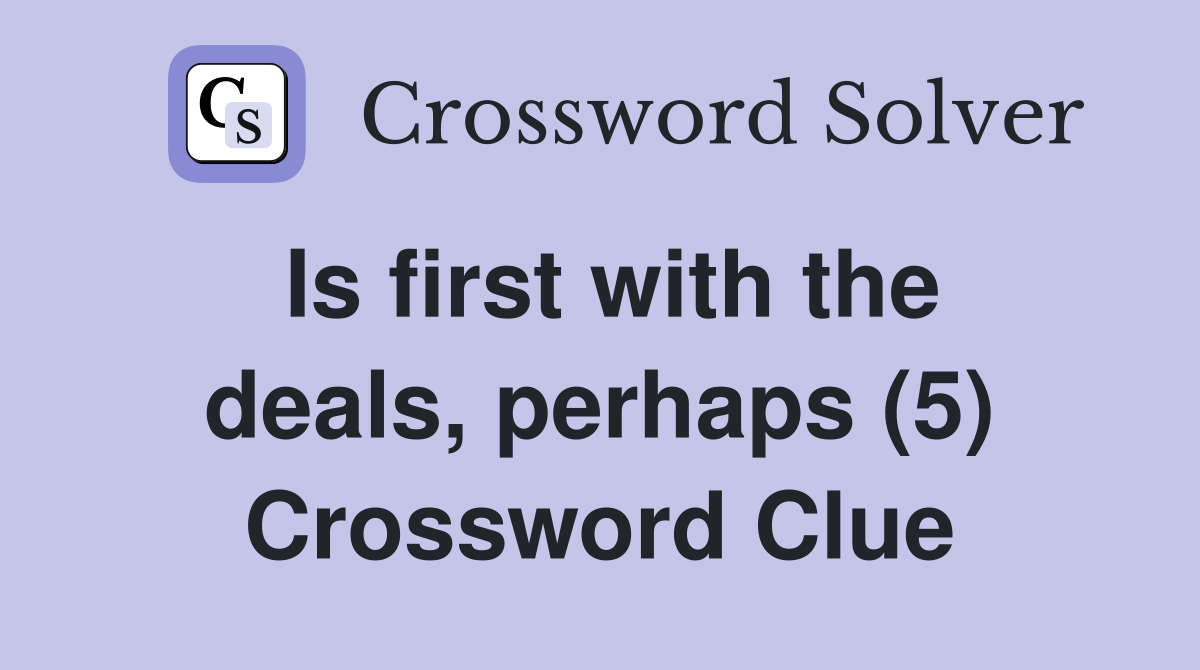 Is first with the deals, perhaps (5) Crossword Clue