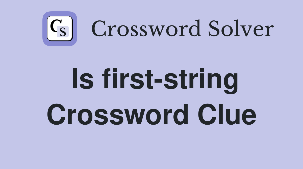 Is first-string Crossword Clue