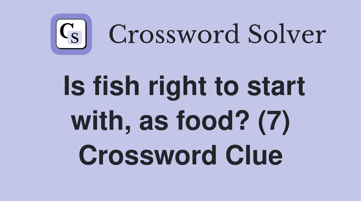Is fish right to start with, as food? (7) Crossword Clue