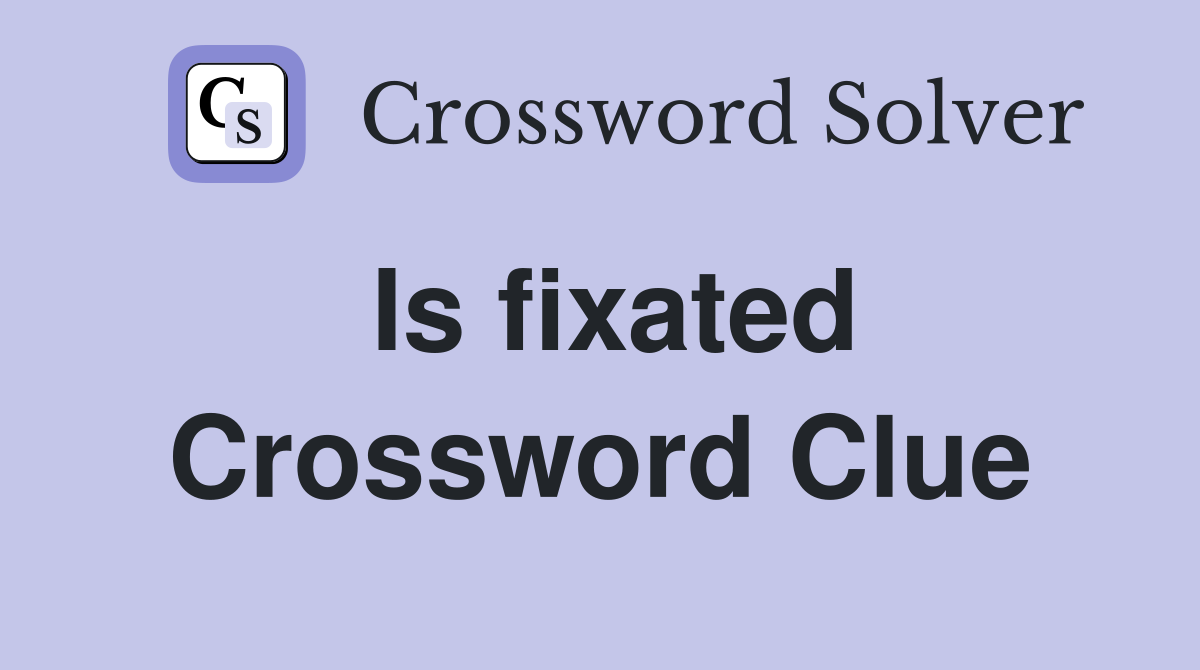 Is fixated Crossword Clue