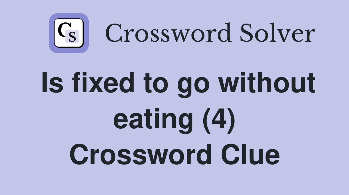 Is fixed to go without eating (4) Crossword Clue