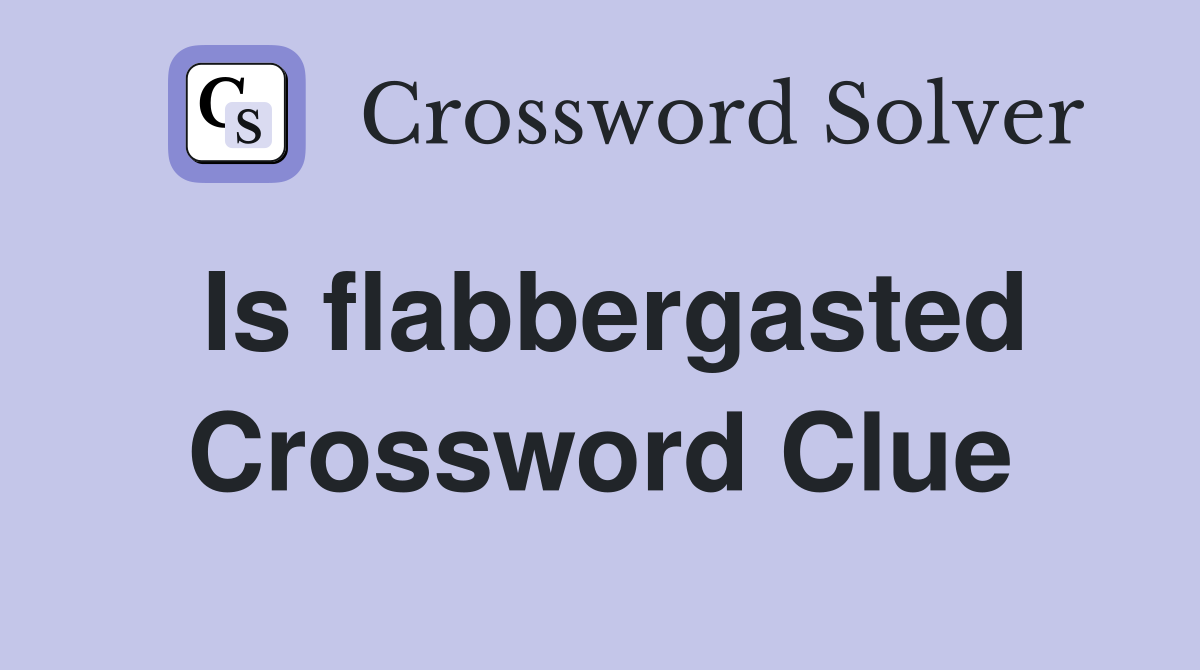 Is flabbergasted Crossword Clue