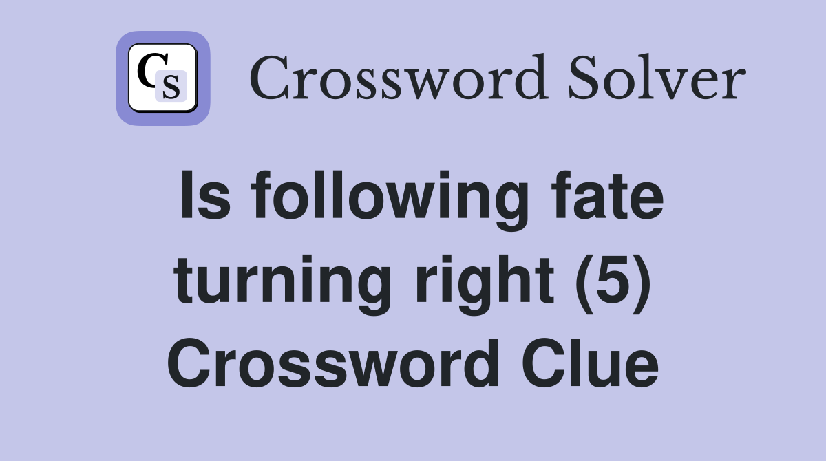 Is following fate turning right (5) Crossword Clue