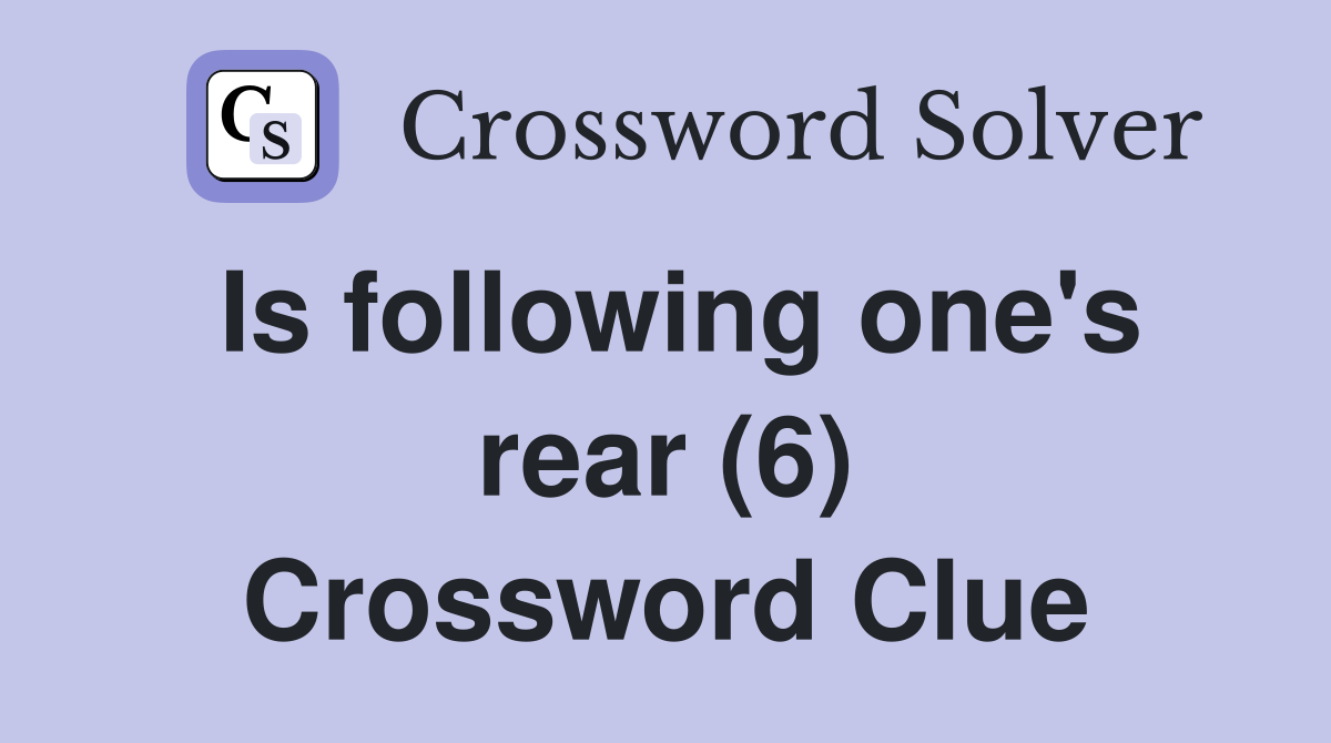 Is following one's rear (6) Crossword Clue
