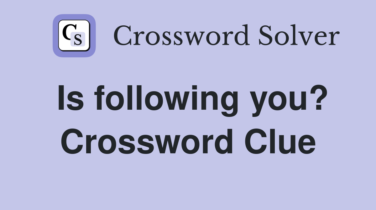 Is following you? Crossword Clue