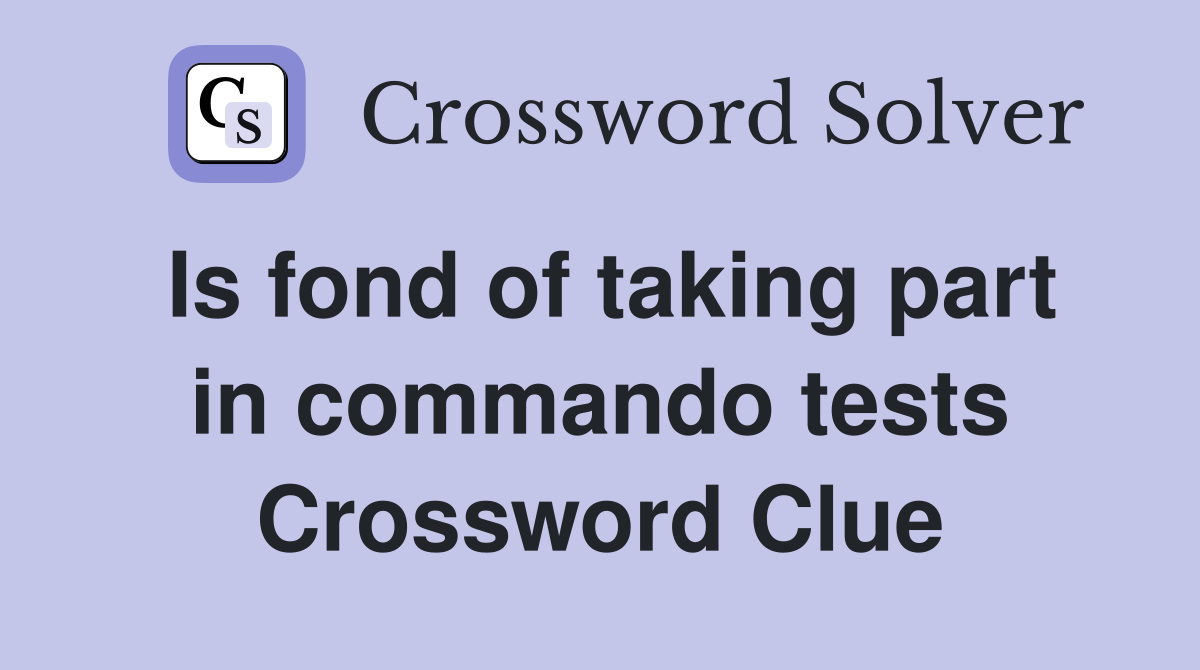 Is fond of taking part in commando tests Crossword Clue