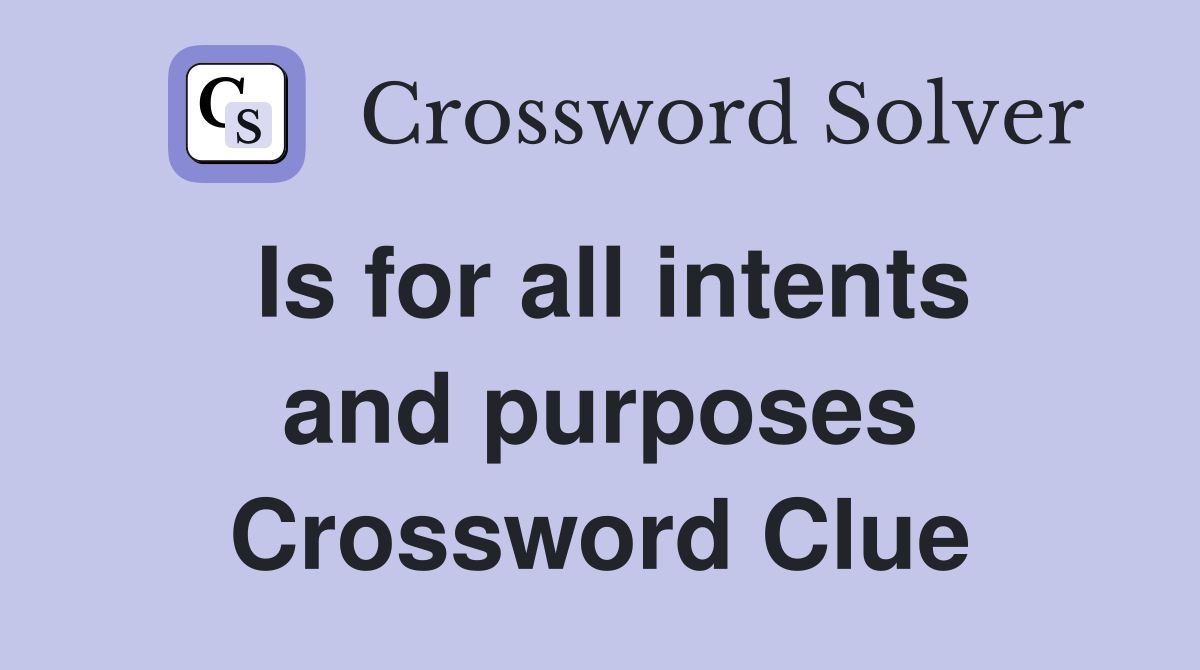 Is for all intents and purposes Crossword Clue