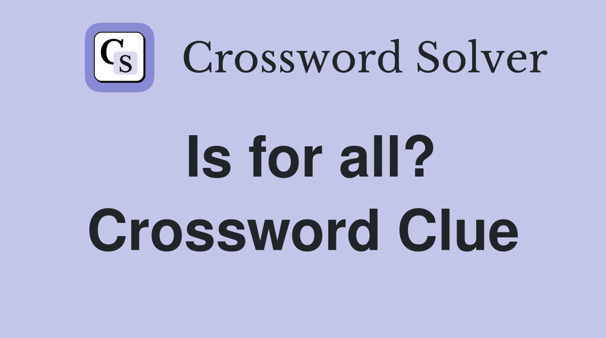 Is for all? Crossword Clue