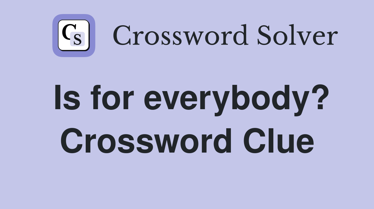 Is for everybody? Crossword Clue