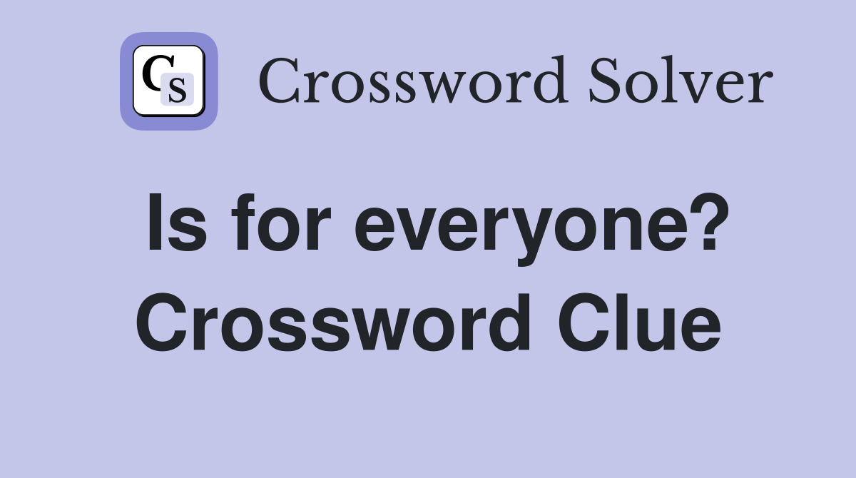 Is for everyone? Crossword Clue
