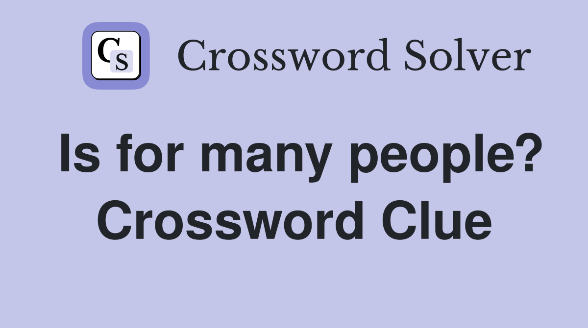 Is for many people? Crossword Clue