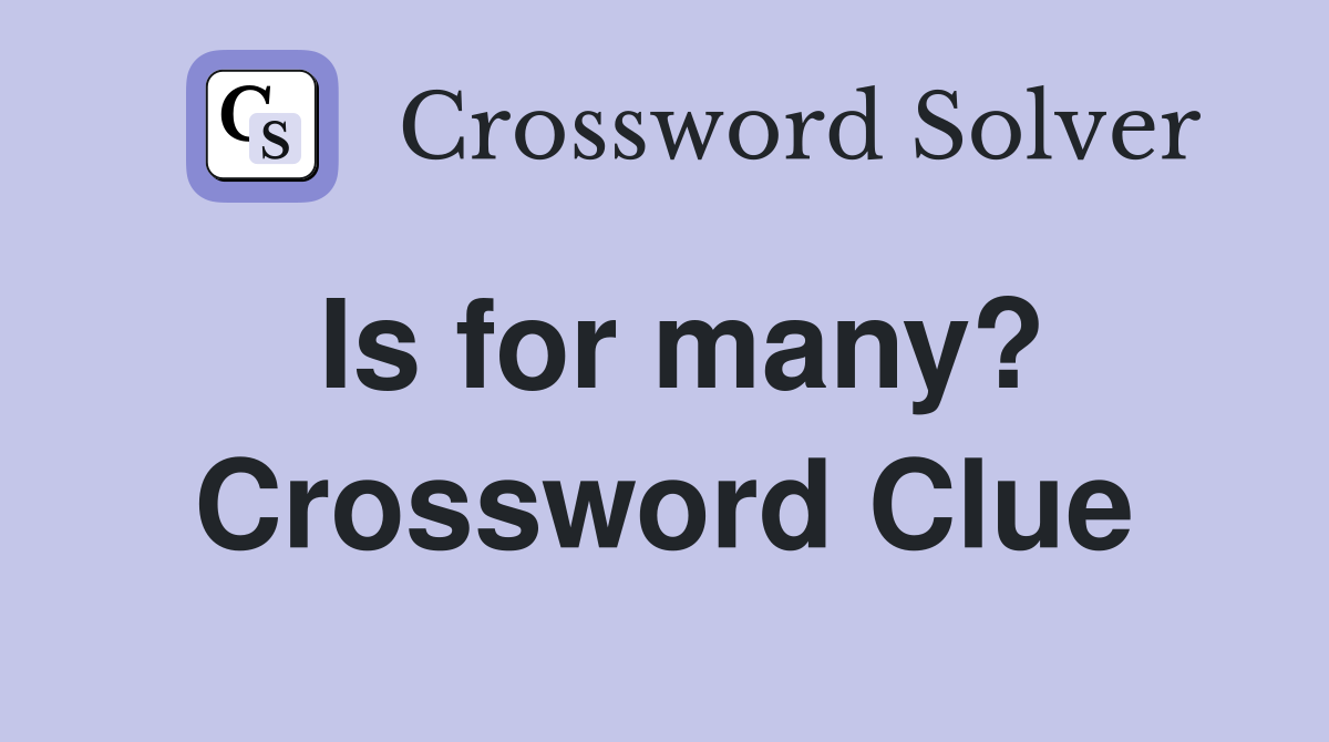 Is for many? Crossword Clue