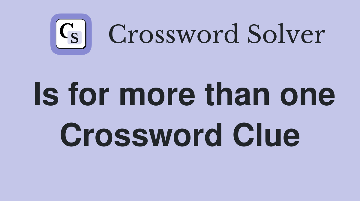 Is for more than one Crossword Clue