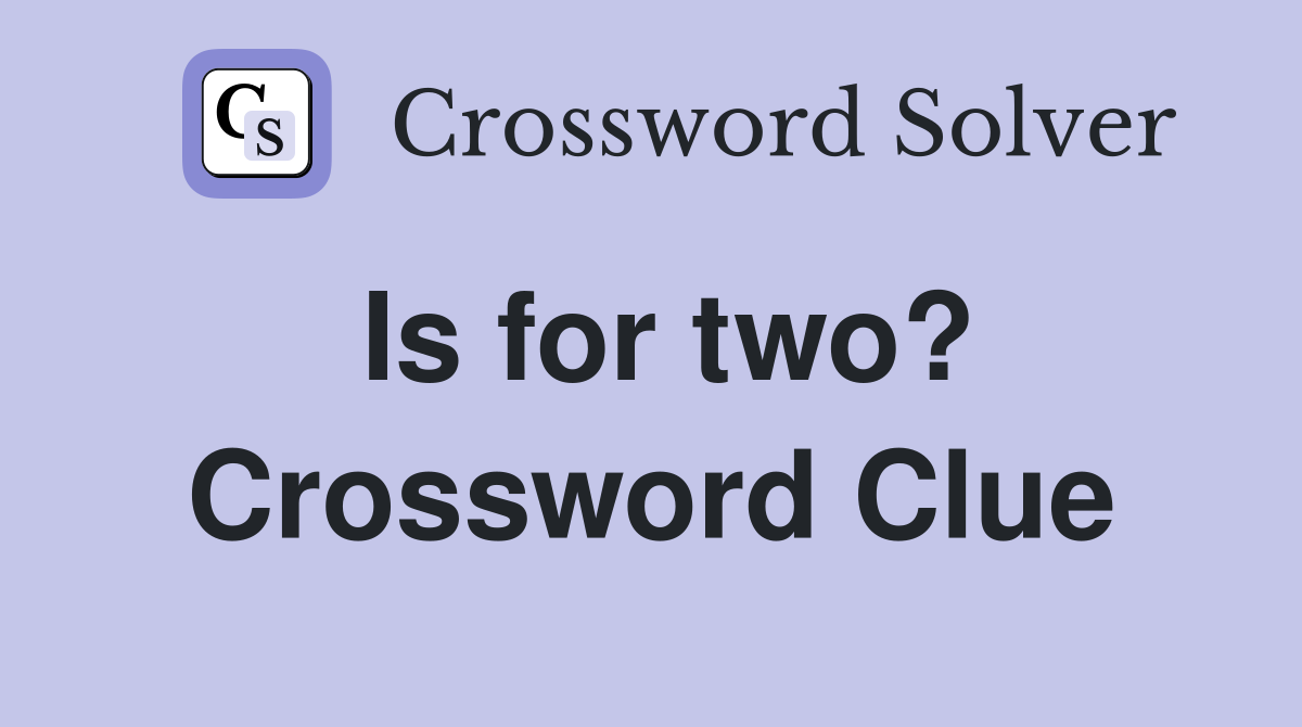 Is for two? Crossword Clue