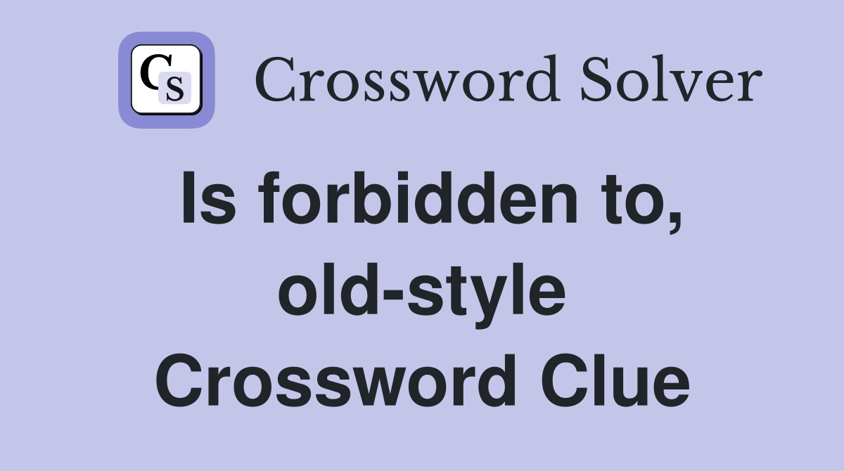 Is forbidden to, old-style Crossword Clue