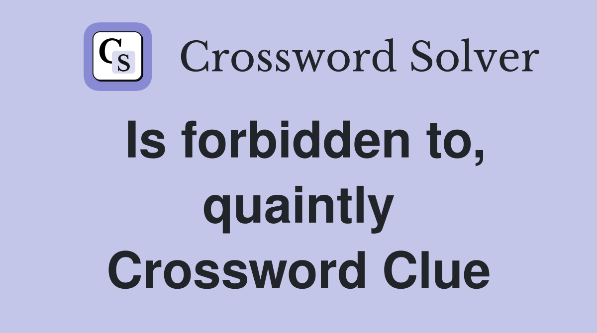 Is forbidden to, quaintly Crossword Clue