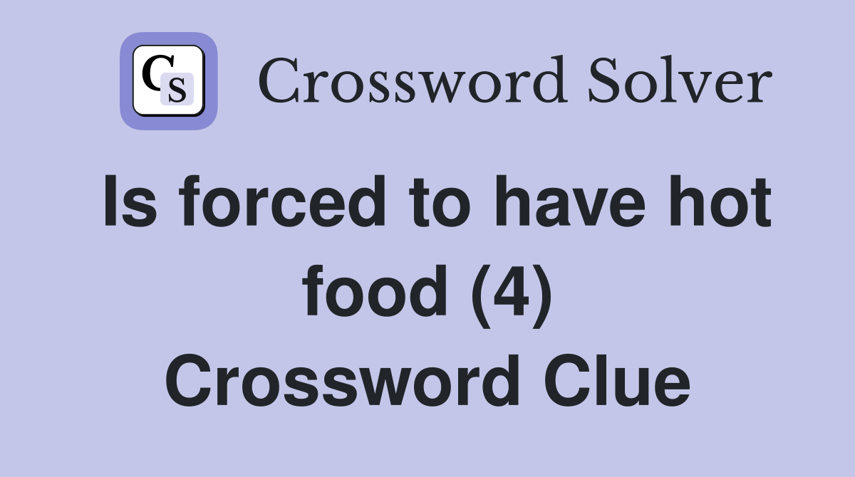 Is forced to have hot food (4) Crossword Clue
