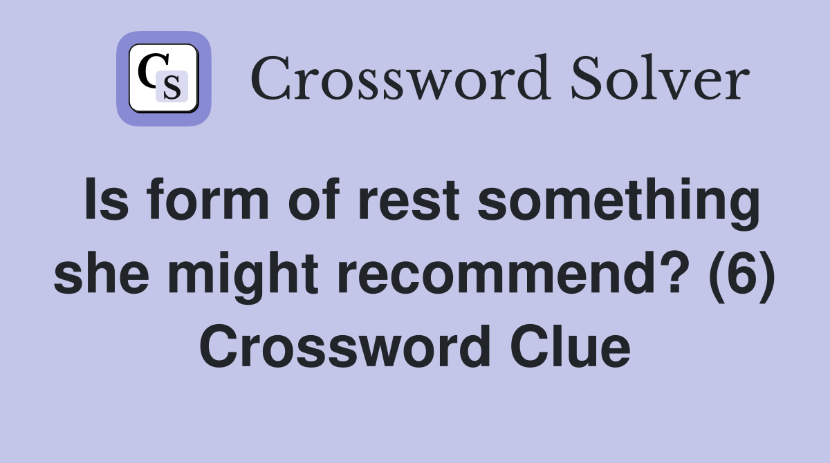 Is form of rest something she might recommend? (6) Crossword Clue
