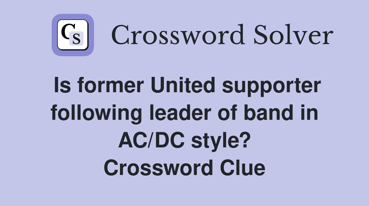 Is former United supporter following leader of band in AC/DC style? Crossword Clue