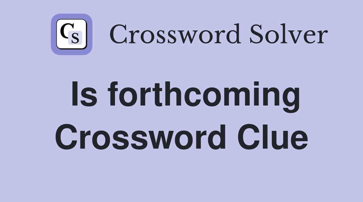 Is forthcoming Crossword Clue