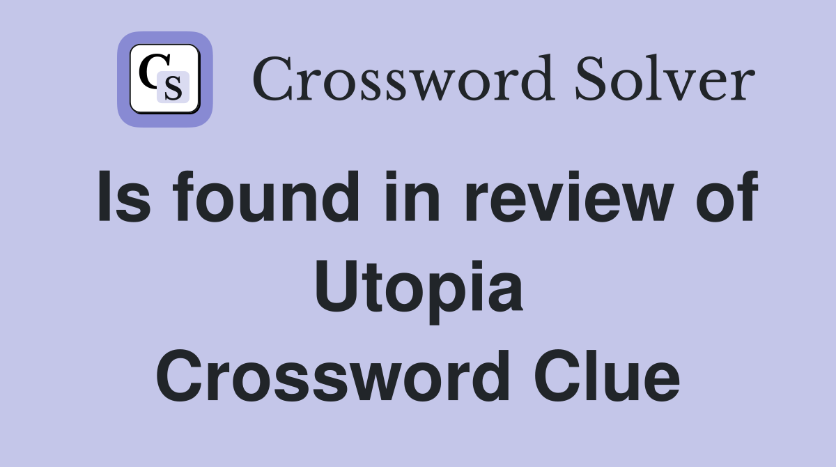 Is found in review of Utopia Crossword Clue