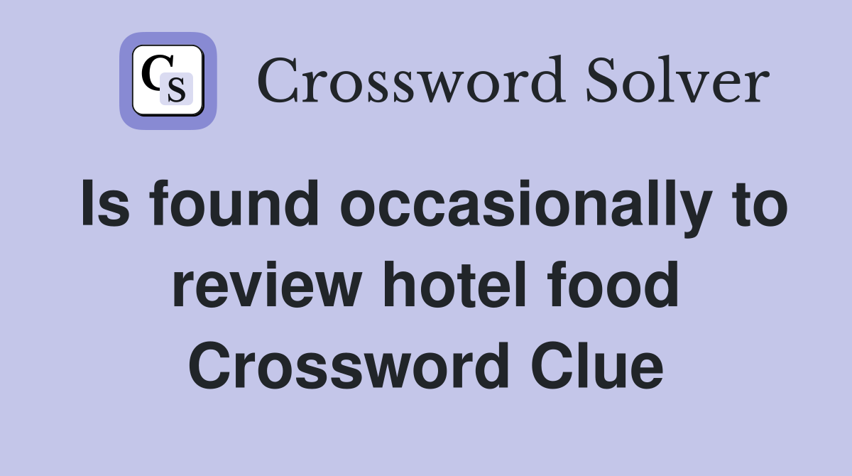 Is found occasionally to review hotel food Crossword Clue