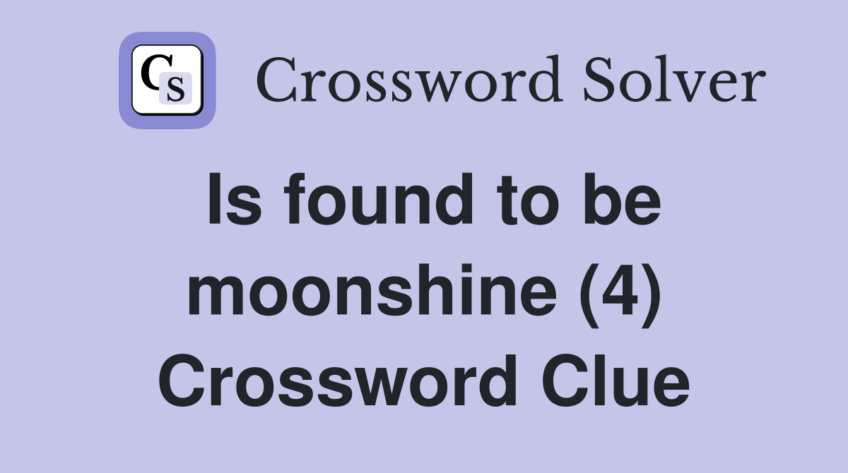 Is found to be moonshine (4) Crossword Clue