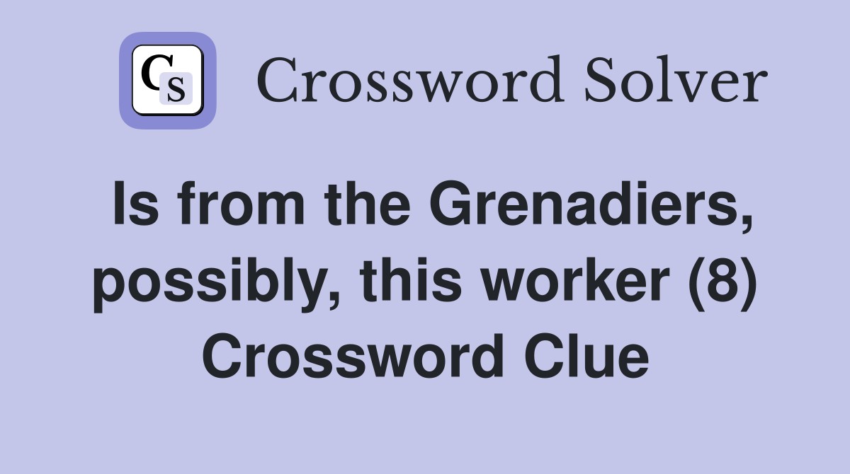 Is from the Grenadiers, possibly, this worker (8) Crossword Clue