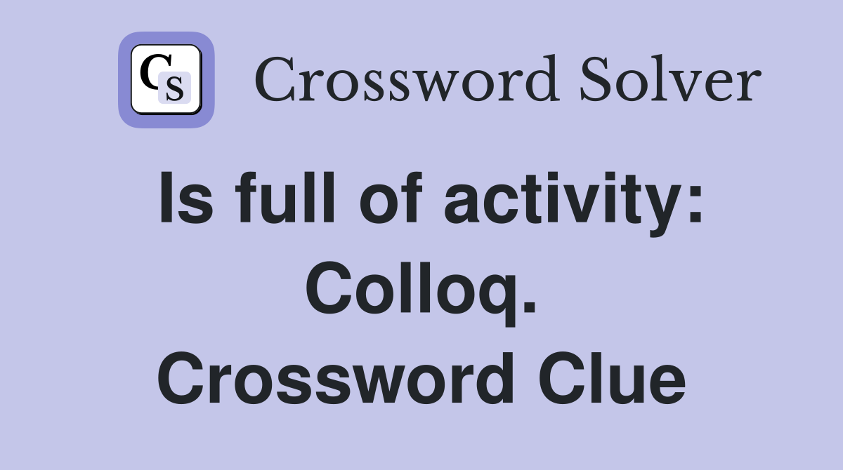Is full of activity: Colloq. Crossword Clue