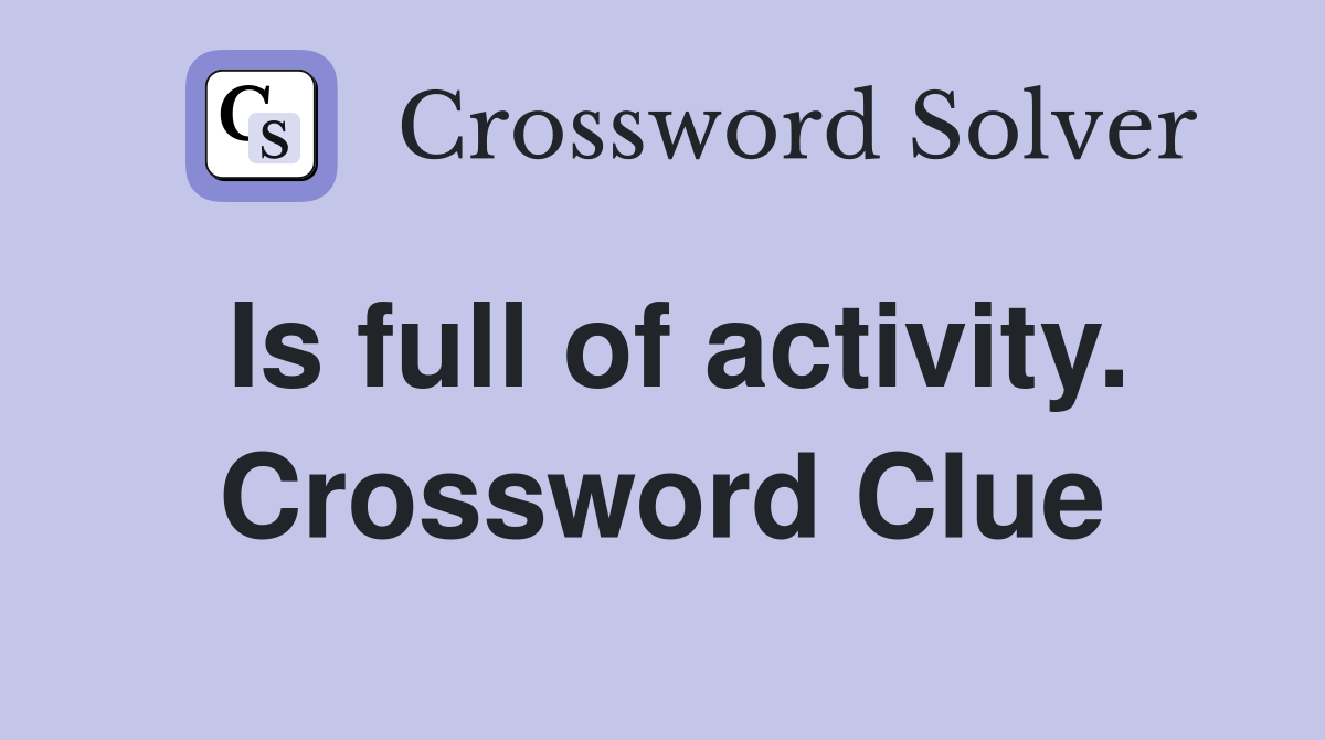 Is full of activity. Crossword Clue