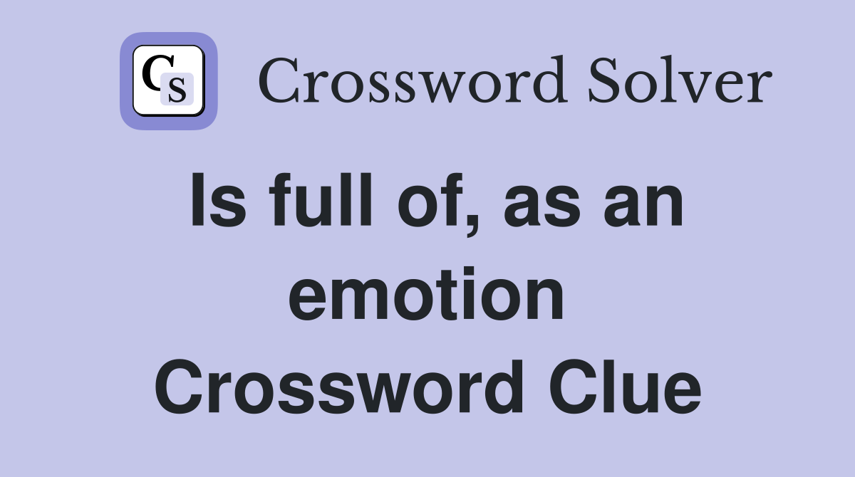 Is full of, as an emotion Crossword Clue