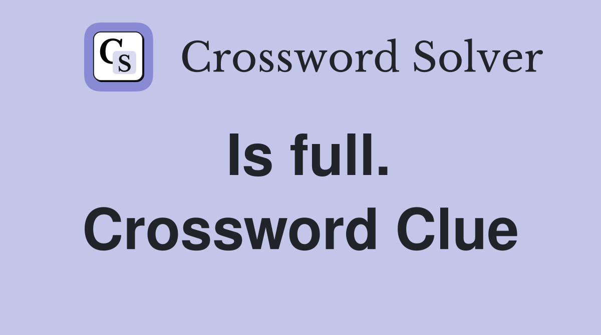 Is full. Crossword Clue