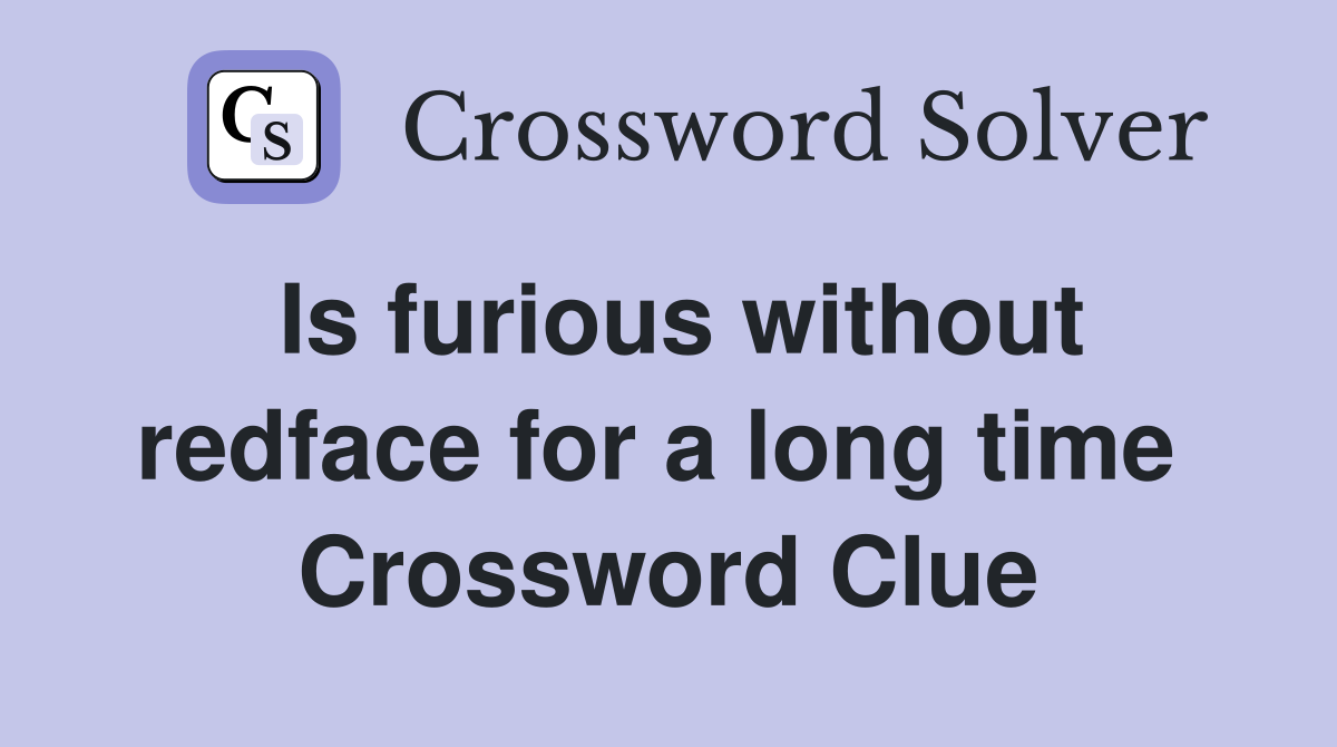 Is furious without redface for a long time  Crossword Clue