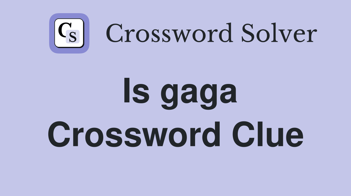 Is gaga Crossword Clue