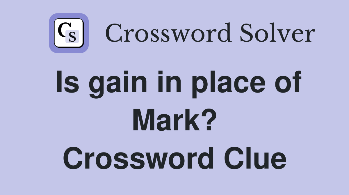 Is gain in place of Mark? Crossword Clue