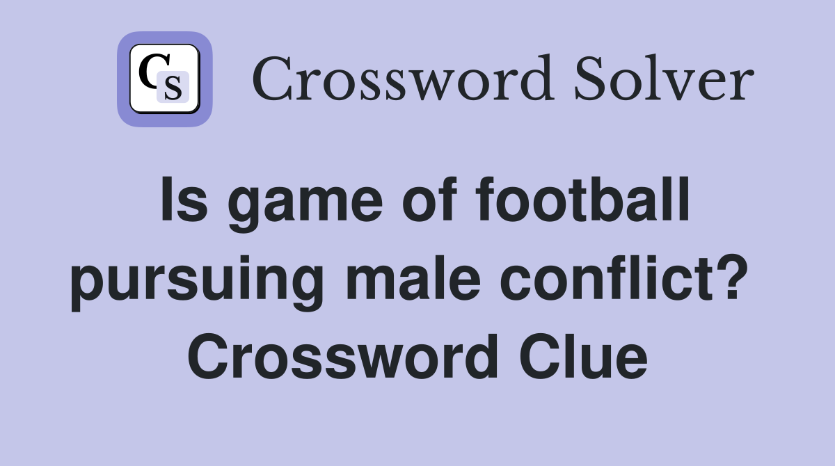 Is game of football pursuing male conflict?  Crossword Clue