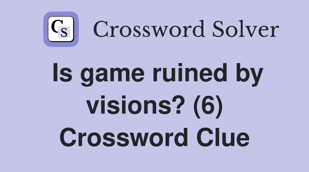 Is game ruined by visions? (6) Crossword Clue