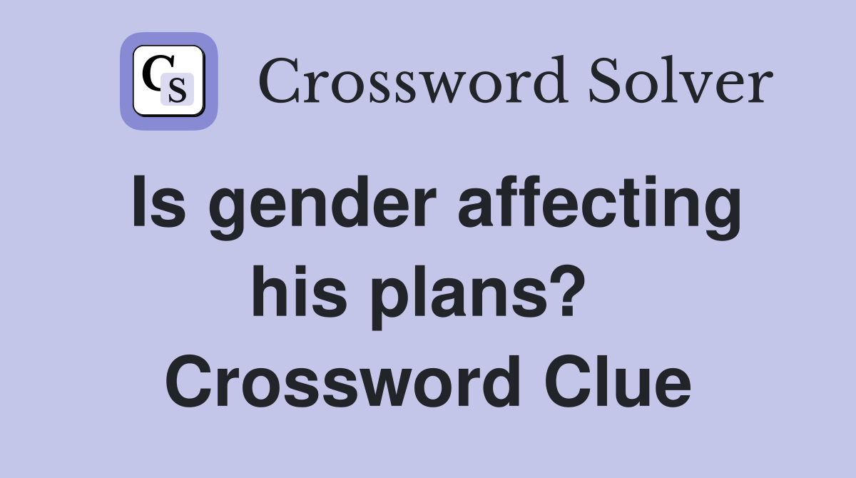 Is gender affecting his plans?  Crossword Clue