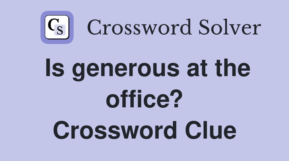 Is generous at the office? Crossword Clue