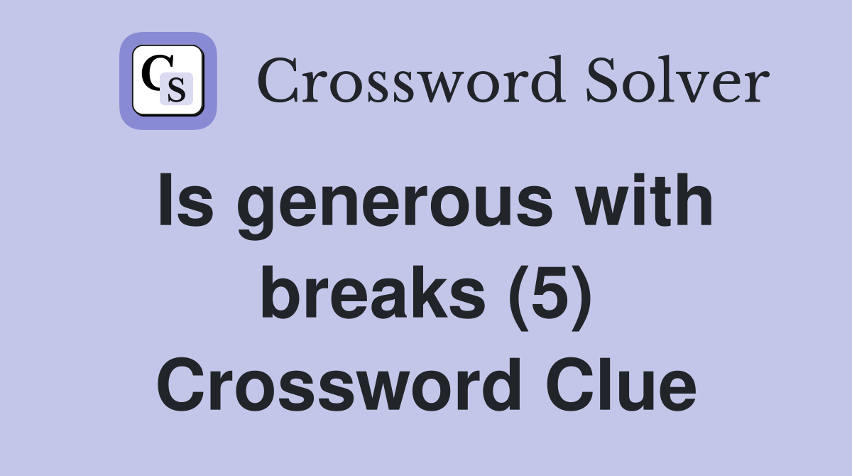 Is generous with breaks (5) Crossword Clue