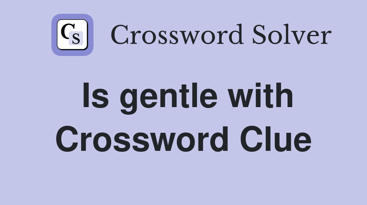 Is gentle with Crossword Clue