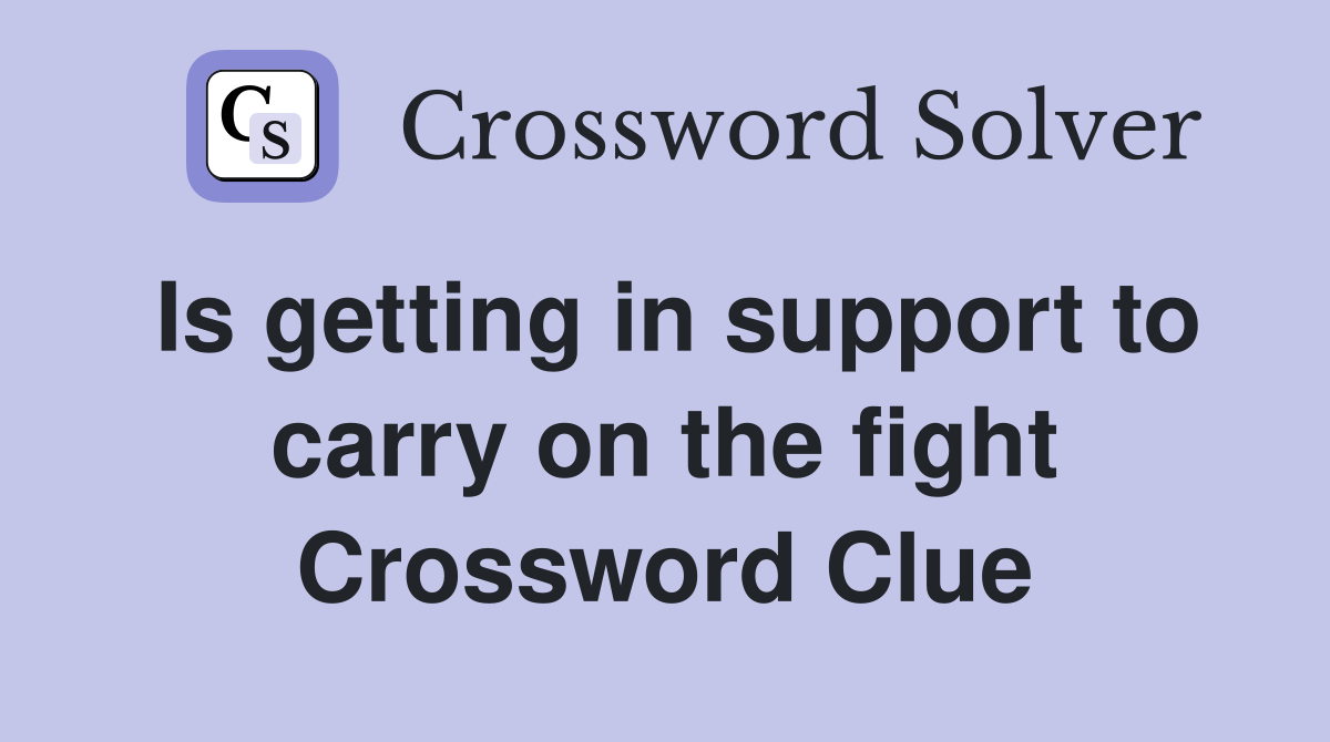 Is getting in support to carry on the fight Crossword Clue