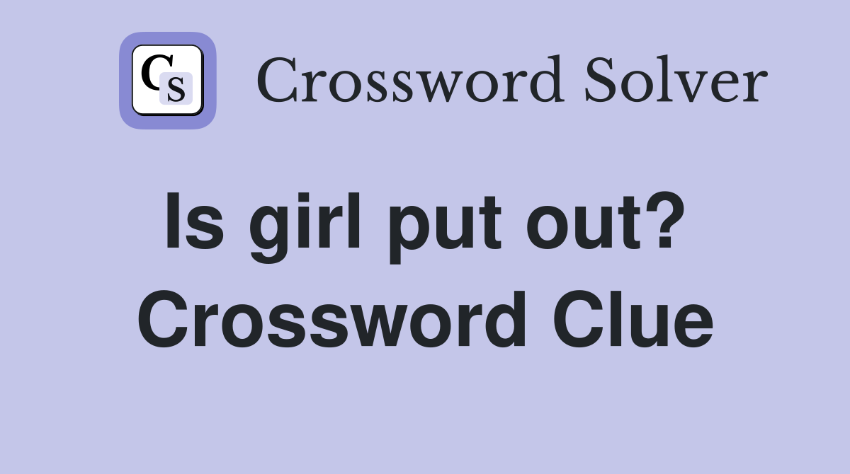 Is girl put out?  Crossword Clue