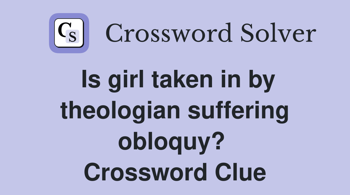 Is girl taken in by theologian suffering obloquy?  Crossword Clue